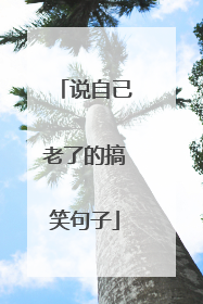 说自己老了的搞笑句子