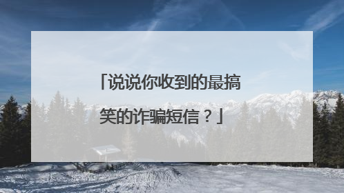 说说你收到的最搞笑的诈骗短信？