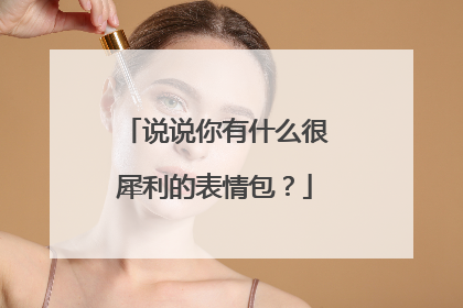 说说你有什么很犀利的表情包？