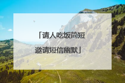 请人吃饭简短邀请短信幽默