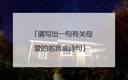 请写出一句有关母爱的名言或诗句