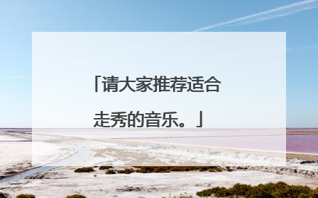 请大家推荐适合走秀的音乐。