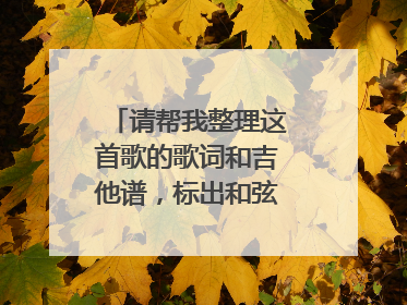 请帮我整理这首歌的歌词和吉他谱，标出和弦就可以了