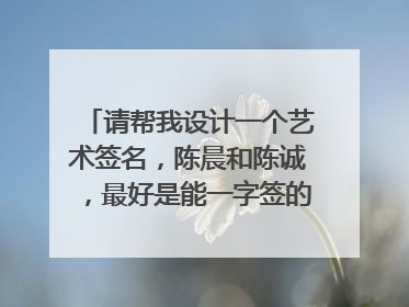 请帮我设计一个艺术签名，陈晨和陈诚，最好是能一字签的那种，谢谢