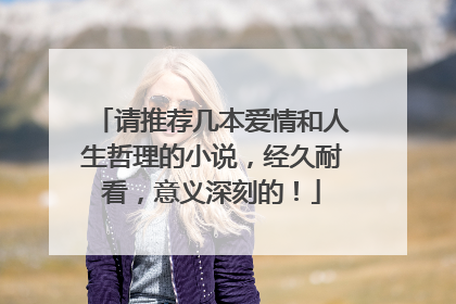 请推荐几本爱情和人生哲理的小说,经久耐看,意义深刻的!