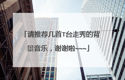 请推荐几首T台走秀的背景音乐,谢谢啦~~~