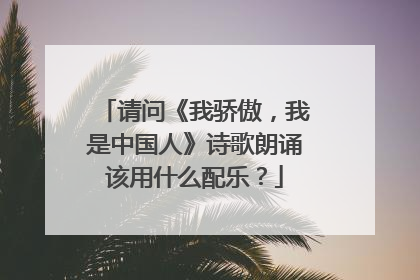请问《我骄傲，我是中国人》诗歌朗诵该用什么配乐？