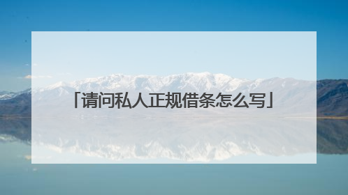 请问私人正规借条怎么写