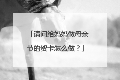 请问给妈妈做母亲节的贺卡怎么做？