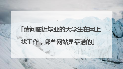 请问临近毕业的大学生在网上找工作，哪些网站是靠谱的