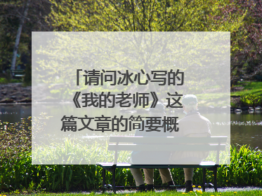 请问冰心写的《我的老师》这篇文章的简要概括是什么？