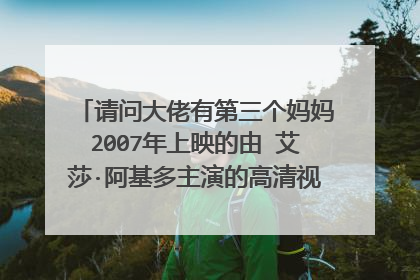 请问大佬有第三个妈妈2007年上映的由 艾莎·阿基多主演的高清视频在线观看资源吗