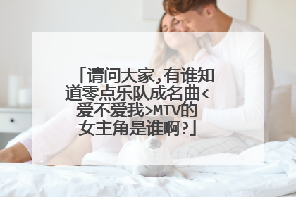 请问大家,有谁知道零点乐队成名曲<爱不爱我>MTV的女主角是谁啊?
