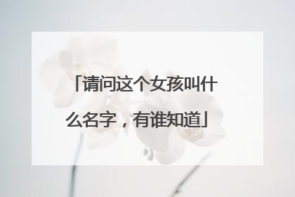 请问这个女孩叫什么名字,有谁知道