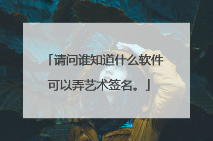 请问谁知道什么软件可以弄艺术签名。