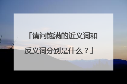 请问饱满的近义词和反义词分别是什么？