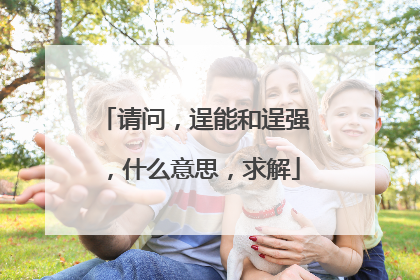 请问,逞能和逞强,什么意思,求解