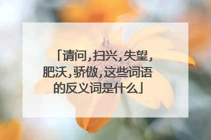 请问,扫兴,失望,肥沃,骄傲,这些词语的反义词是什么