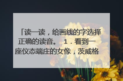 读一读，给画线的字选择正确的读音。 1．看到一座仪态端庄的女像，茨威格不 禁 (jīn    jìn)拍手叫好。