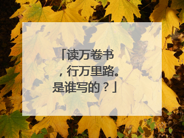 读万卷书 ，行万里路。是谁写的？