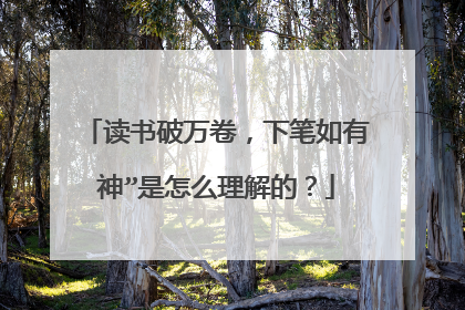 读书破万卷,下笔如有神”是怎么理解的?