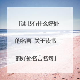 读书有什么好处的名言 关于读书的好处名言名句