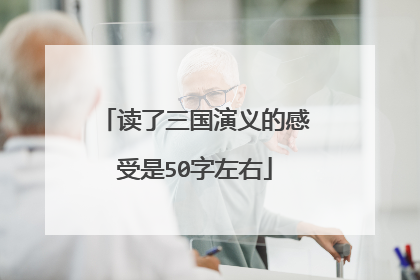 读了三国演义的感受是50字左右