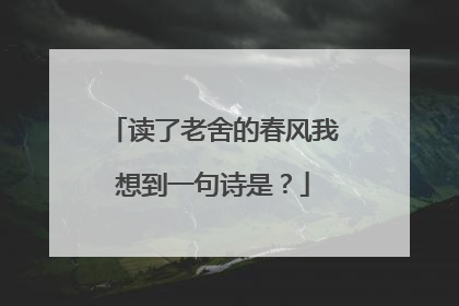 读了老舍的春风我想到一句诗是？