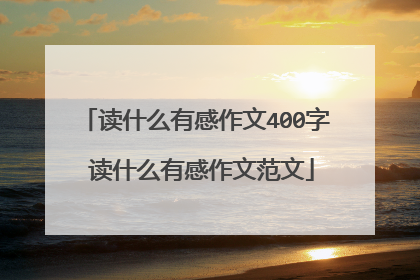 读什么有感作文400字 读什么有感作文范文