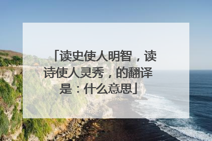 读史使人明智，读诗使人灵秀，的翻译是：什么意思