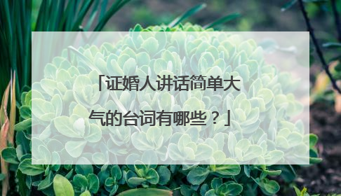 证婚人讲话简单大气的台词有哪些?