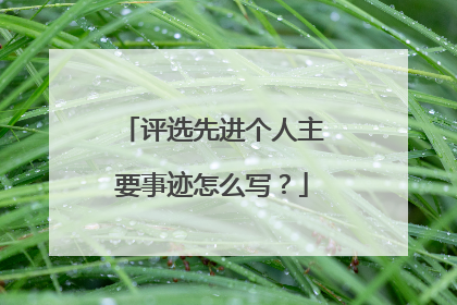 评选先进个人主要事迹怎么写？