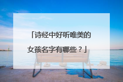 诗经中好听唯美的女孩名字有哪些？