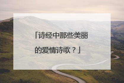 诗经中那些美丽的爱情诗歌?
