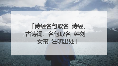诗经名句取名 诗经、古诗词、名句取名 姓刘 女孩 注明出处