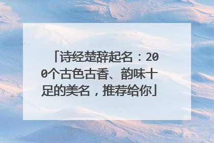 诗经楚辞起名:200个古色古香、韵味十足的美名,推荐给你