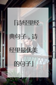 诗经里经典句子，诗经里最优美的句子