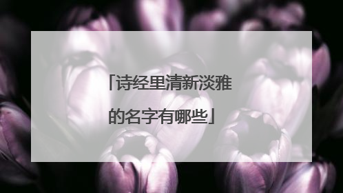 诗经里清新淡雅的名字有哪些