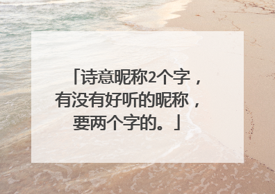 诗意昵称2个字，有没有好听的昵称，要两个字的。
