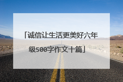 诚信让生活更美好六年级500字作文十篇