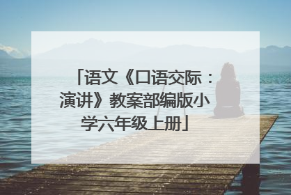 语文《口语交际：演讲》教案部编版小学六年级上册
