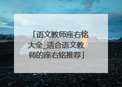 语文教师座右铭大全_适合语文教师的座右铭推荐
