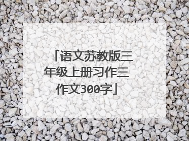 语文苏教版三年级上册习作三作文300字