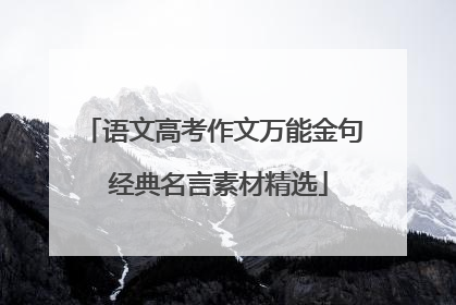 语文高考作文万能金句 经典名言素材精选