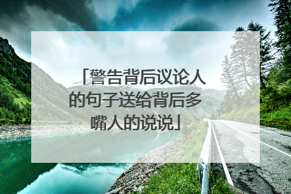 警告背后议论人的句子送给背后多嘴人的说说