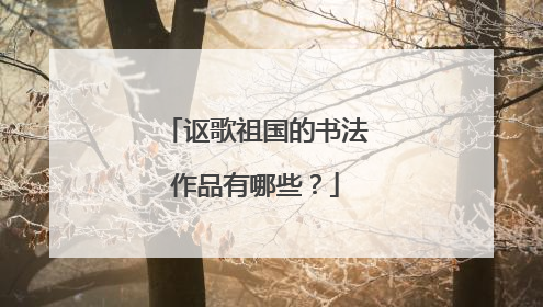 讴歌祖国的书法作品有哪些？