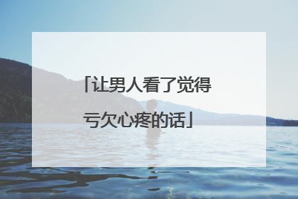 让男人看了觉得亏欠心疼的话