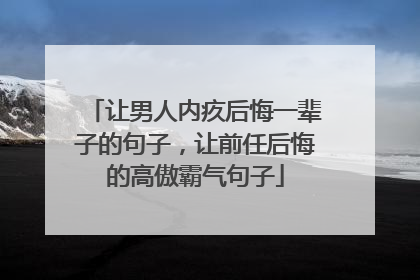 让男人内疚后悔一辈子的句子,让前任后悔的高傲霸气句子