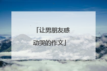 让男朋友感动哭的作文