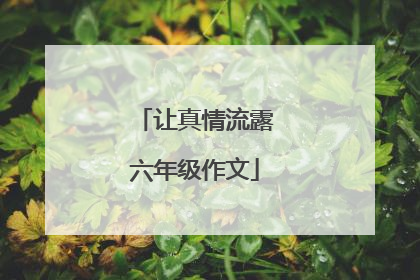 让真情流露六年级作文